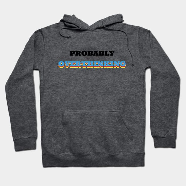 Probably Overthinking T-Shirt Hoodie by kareemelk